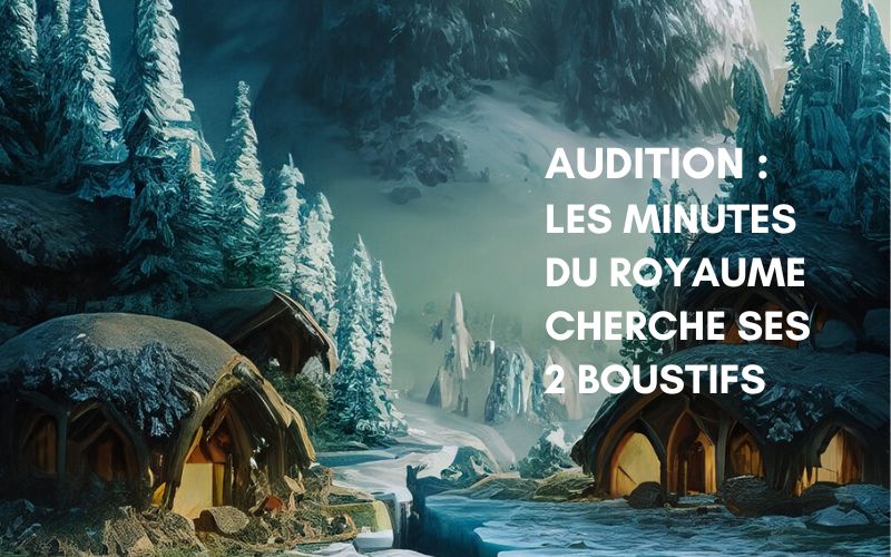 AUDITION – Les minutes du royaume cherche ses 2 Boustifs